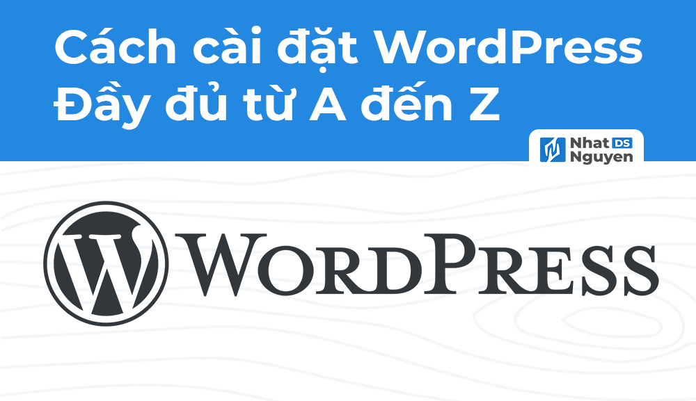 WordPress là gì? Cách cài đặt WordPress đầy đủ từ A đến Z